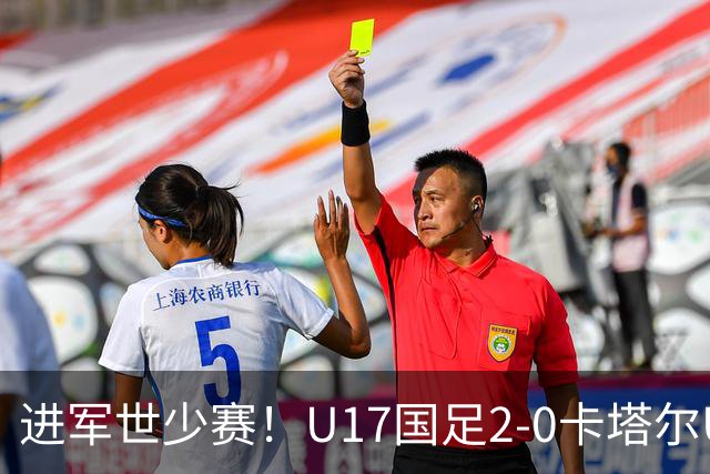 进军世少赛！U17国足2-0卡塔尔U17小组出线 何思凡破门张伯霖建功